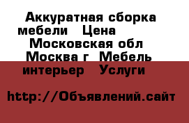 Аккуратная сборка мебели › Цена ­ 1 500 - Московская обл., Москва г. Мебель, интерьер » Услуги   